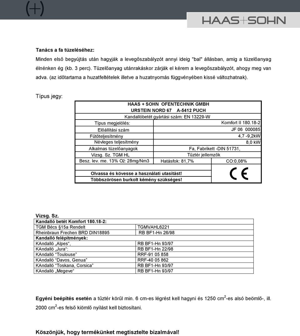 Típus jegy: HAAS + SOHN OFENTECHNIK GMBH URSTEIN NORD 67 A-5412 PUCH Kandallóbetét gyártási szám: EN 13229-W Típus megjelölés: Komfort II 180.