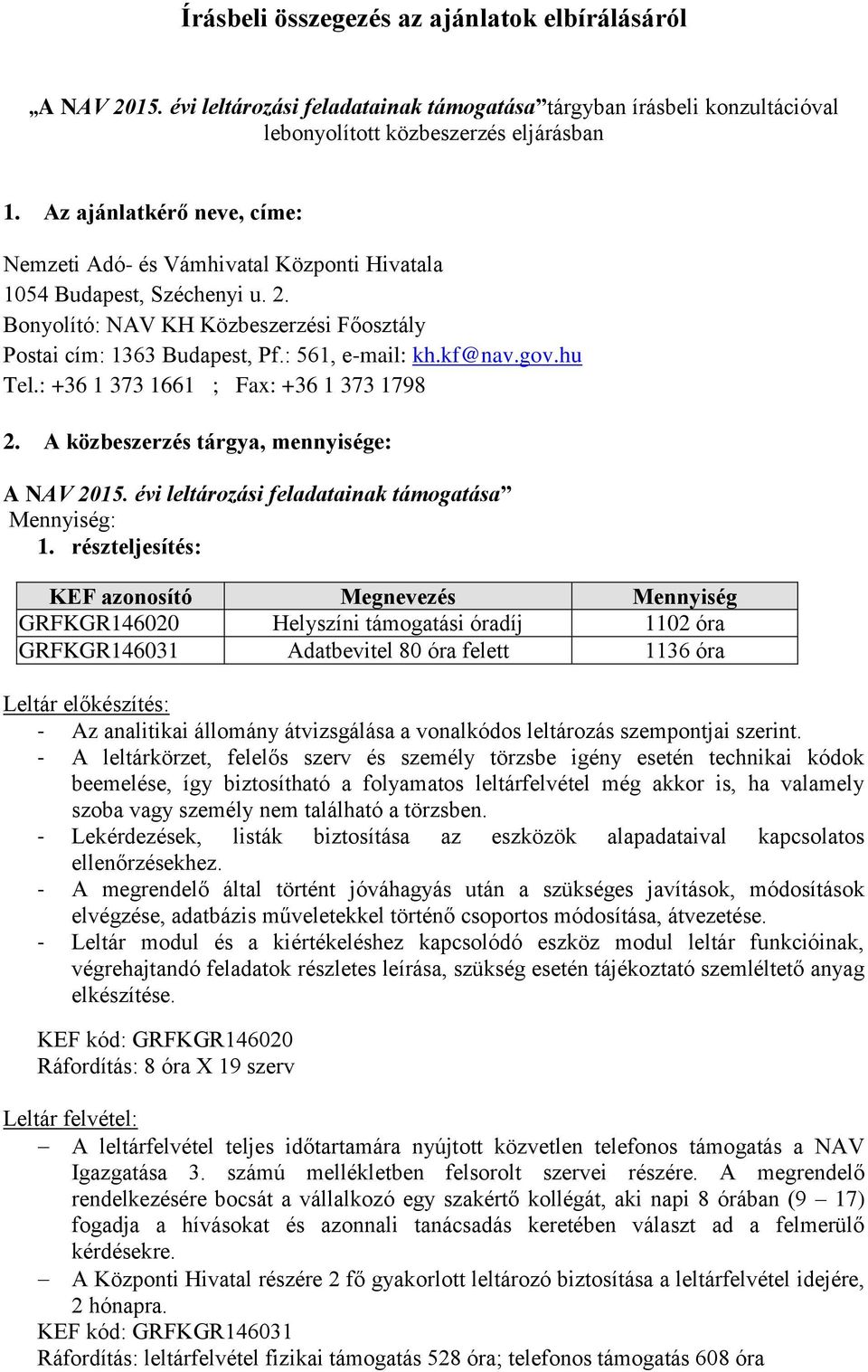 gov.hu Tel.: +36 1 373 1661 ; Fax: +36 1 373 1798 2. A közbeszerzés tárgya, mennyisége: A NAV 2015. évi leltározási feladatainak támogatása Mennyiség: 1.