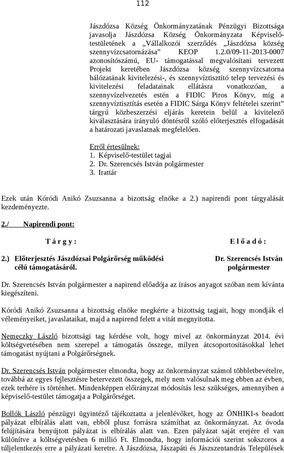 kivitelezési feladatainak ellátásra vonatkozóan, a szennyvízelvezetés estén a FIDIC Piros Könyv, míg a szennyvíztisztítás esetén a FIDIC Sárga Könyv feltételei szerint tárgyú közbeszerzési eljárás