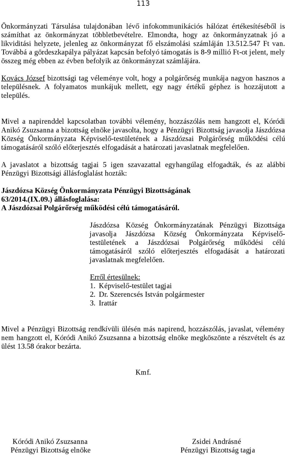 Továbbá a gördeszkapálya pályázat kapcsán befolyó támogatás is 8-9 millió Ft-ot jelent, mely összeg még ebben az évben befolyik az önkormányzat számlájára.