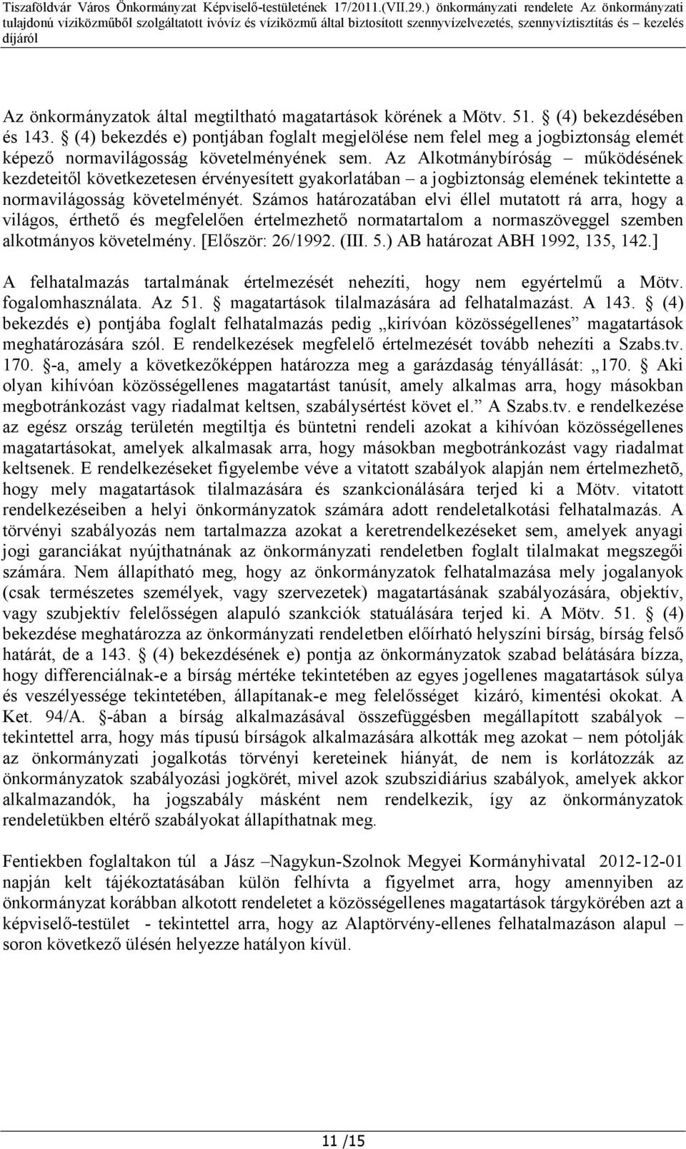 Az Alkotmánybíróság működésének kezdeteitől következetesen érvényesített gyakorlatában a jogbiztonság elemének tekintette a normavilágosság követelményét.