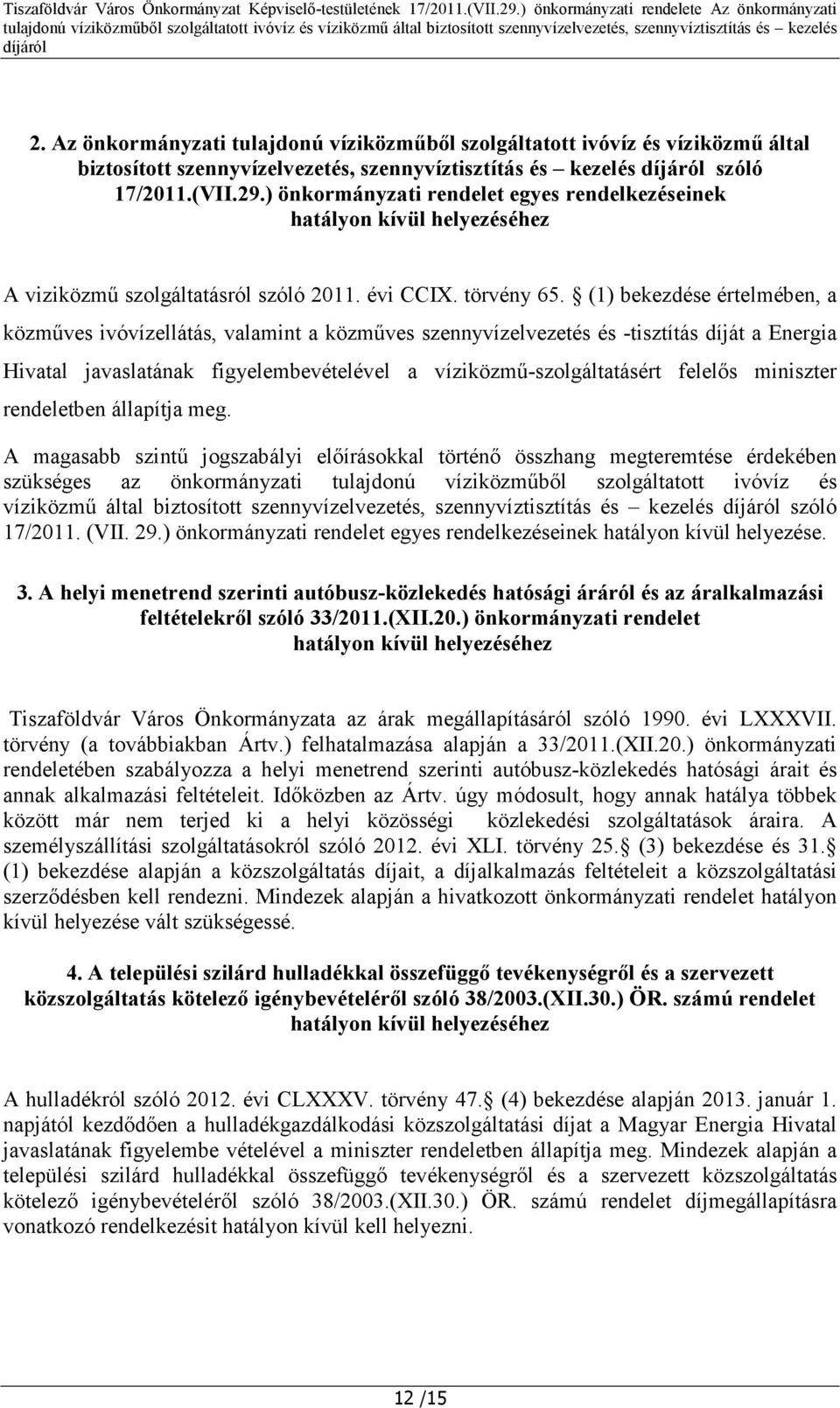 (1) bekezdése értelmében, a közműves ivóvízellátás, valamint a közműves szennyvízelvezetés és -tisztítás díját a Energia Hivatal javaslatának figyelembevételével a víziközmű-szolgáltatásért felelős