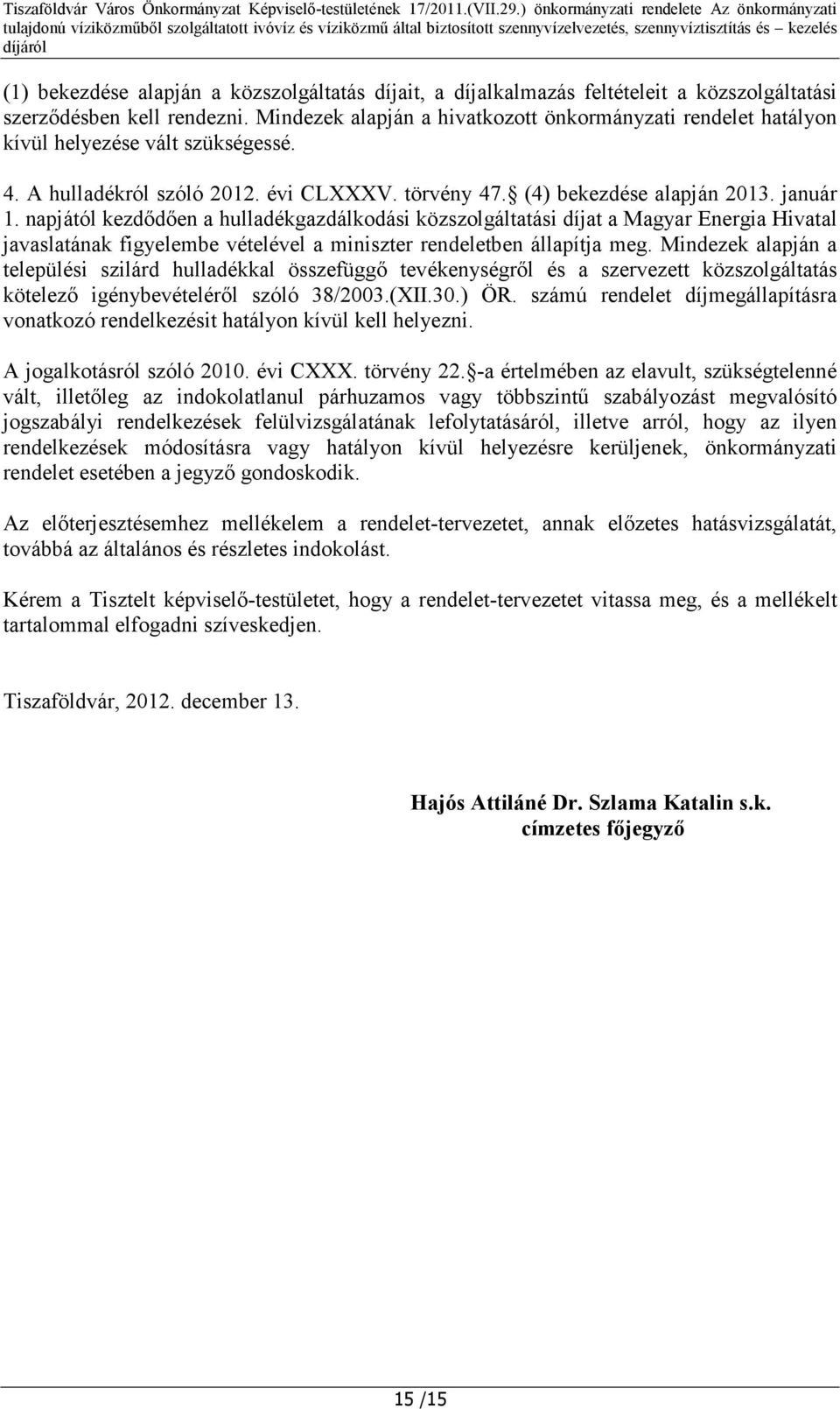 napjától kezdődően a hulladékgazdálkodási közszolgáltatási díjat a Magyar Energia Hivatal javaslatának figyelembe vételével a miniszter rendeletben állapítja meg.