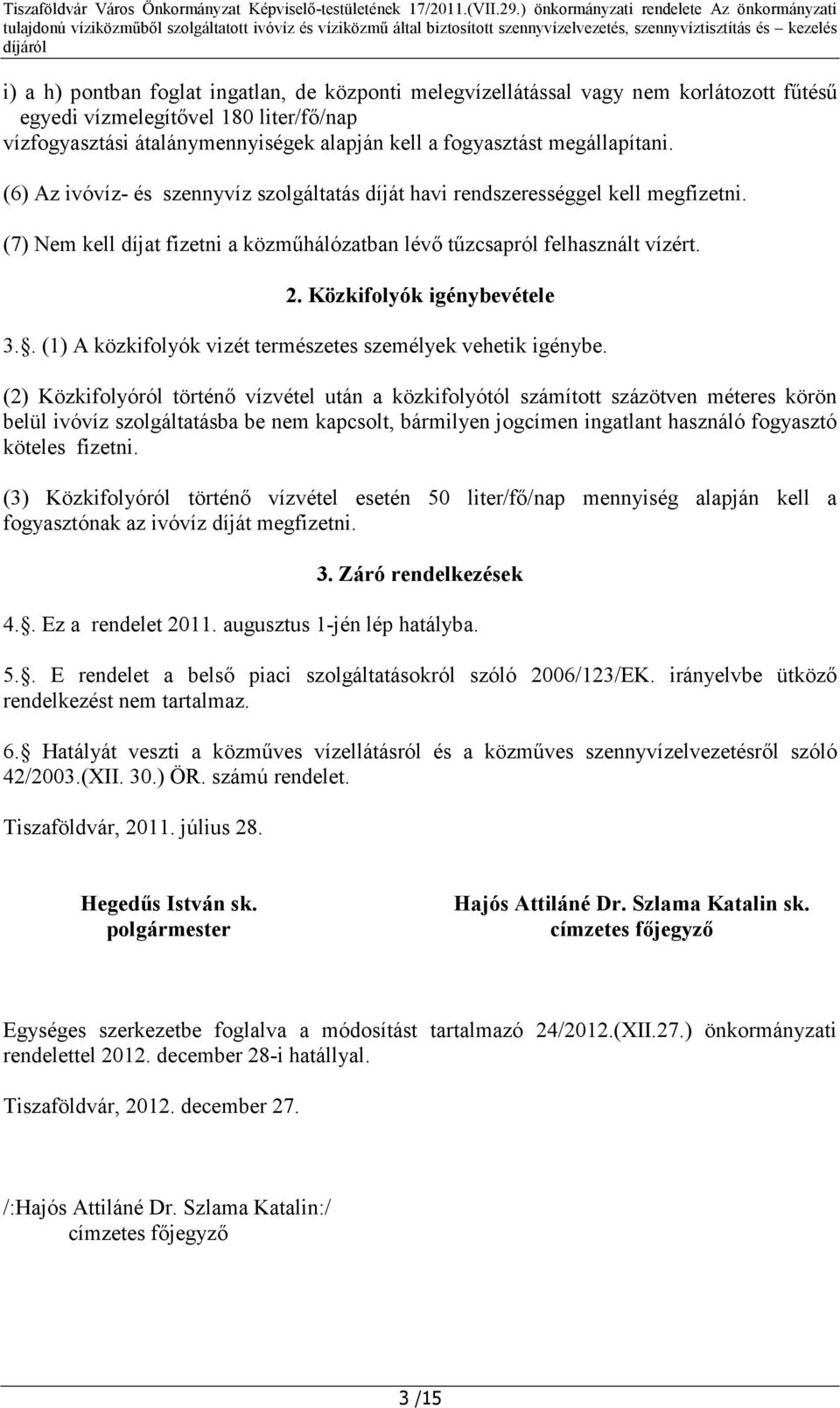 Közkifolyók igénybevétele 3.. (1) A közkifolyók vizét természetes személyek vehetik igénybe.