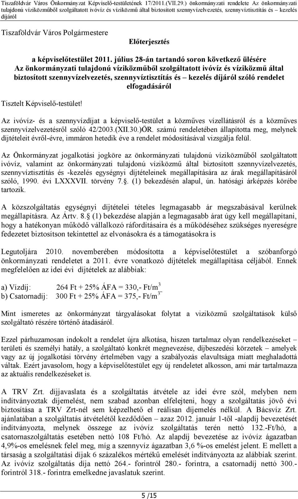 rendelet elfogadásáról Tisztelt Képviselő-testület! Az ivóvíz- és a szennyvízdíjat a képviselő-testület a közműves vízellátásról és a közműves szennyvízelvezetésről szóló 42/2003.(XII.30.)ÖR.