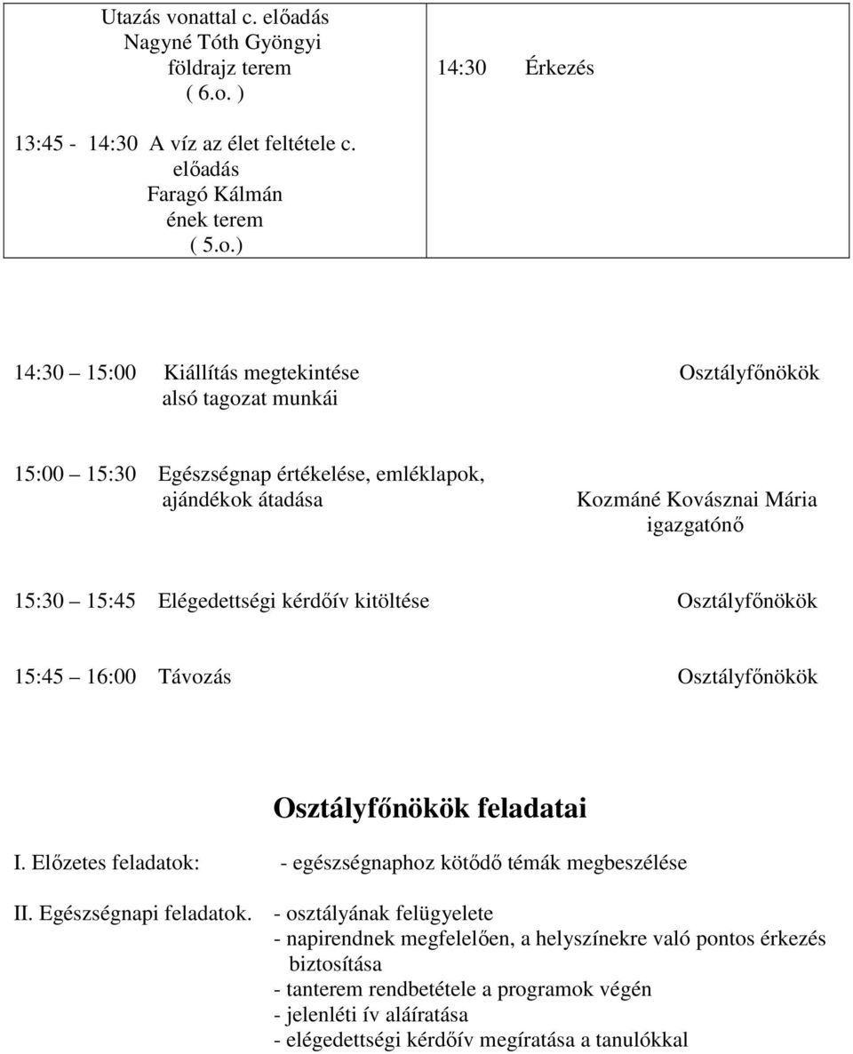 ) 14:30 Érkezés 13:45-14:30 A víz az élet feltétele c. előadás Faragó Kálmán ének terem ( 5.o.