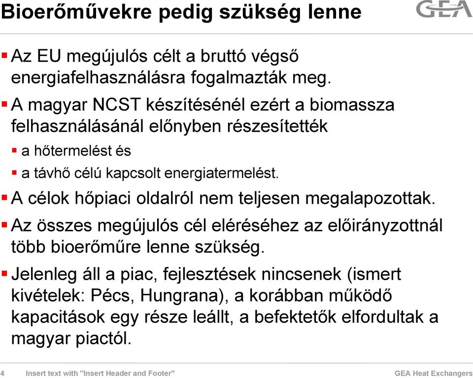 A célok hőpiaci oldalról nem teljesen megalapozottak. Az összes megújulós cél eléréséhez az előirányzottnál több bioerőműre lenne szükség.