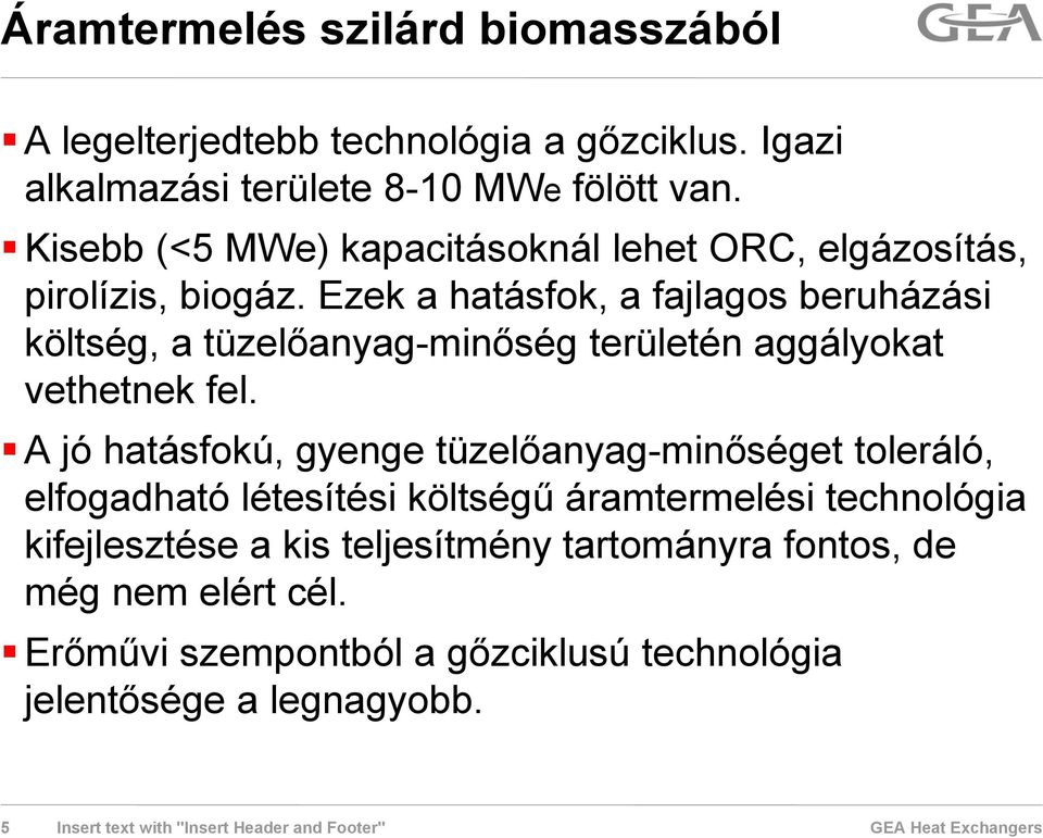 Ezek a hatásfok, a fajlagos beruházási költség, a tüzelőanyag-minőség területén aggályokat vethetnek fel.