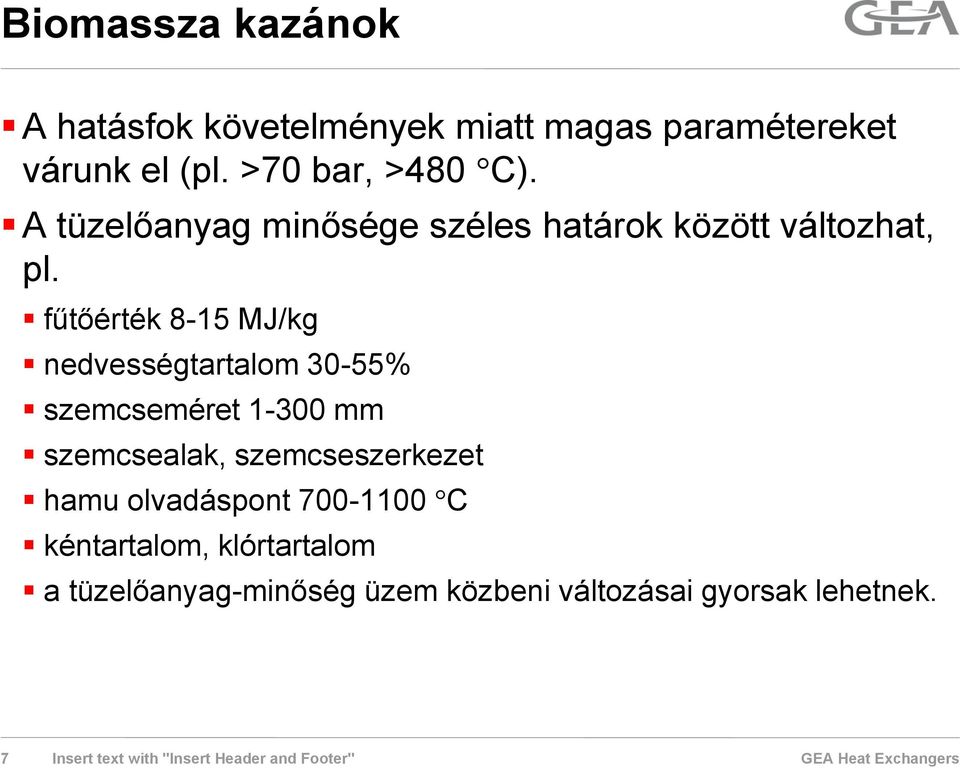 fűtőérték 8-15 MJ/kg nedvességtartalom 30-55% szemcseméret 1-300 mm szemcsealak, szemcseszerkezet hamu