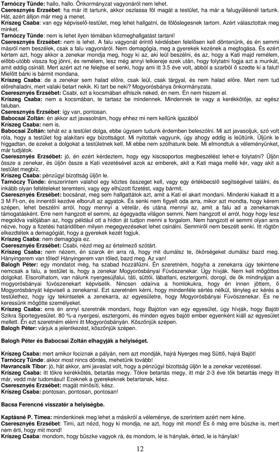 Tarnóczy Tünde: nem is lehet ilyen témában közmeghallgatást tartani! Cseresznyés Erzsébet: nem is lehet.