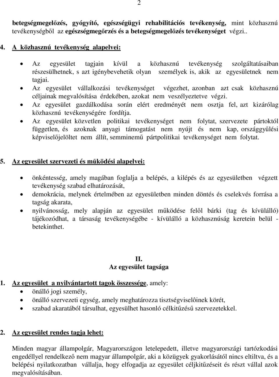 Az egyesület vállalkozási tevékenységet végezhet, azonban azt csak közhasznú céljainak megvalósítása érdekében, azokat nem veszélyeztetve végzi.