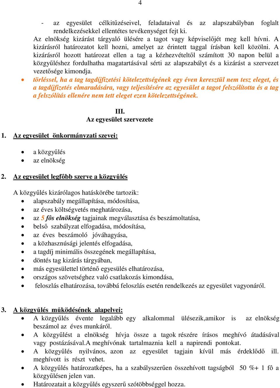 A kizárásról hozott határozat ellen a tag a kézhezvételtől számított 30 napon belül a közgyűléshez fordulhatha magatartásával sérti az alapszabályt és a kizárást a szervezet vezetősége kimondja.