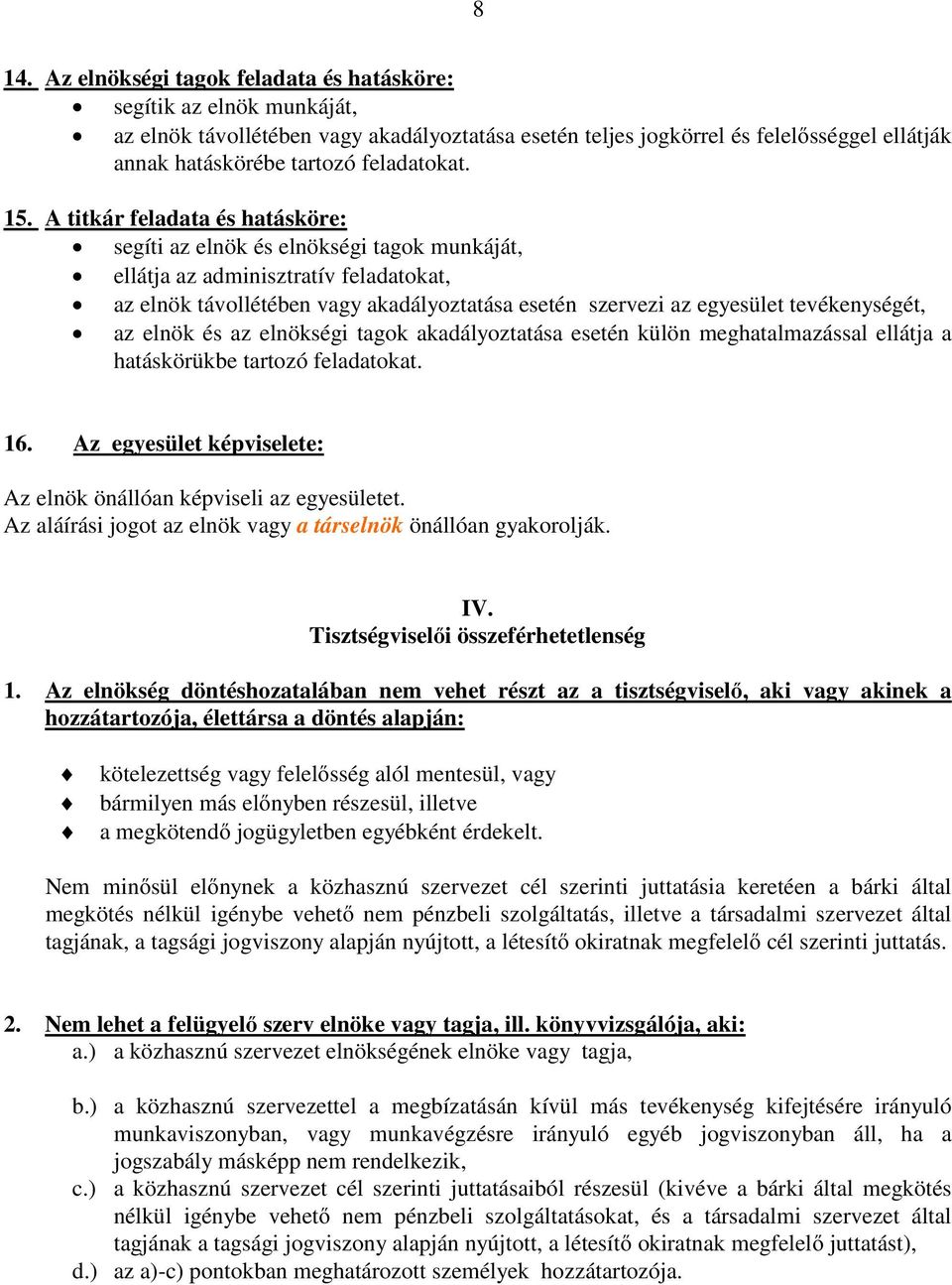 A titkár feladata és hatásköre: segíti az elnök és elnökségi tagok munkáját, ellátja az adminisztratív feladatokat, az elnök távollétében vagy akadályoztatása esetén szervezi az egyesület