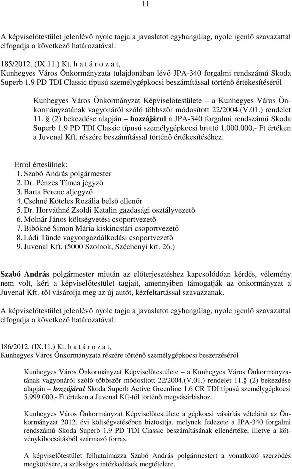 22/2004.(V.01.) rendelet 11. (2) bekezdése alapján hozzájárul a JPA-340 forgalmi rendszámú Skoda Superb 1.9 PD TDI Classic típusú személygépkocsi bruttó 1.000.000,- Ft értéken a Juvenal Kft.