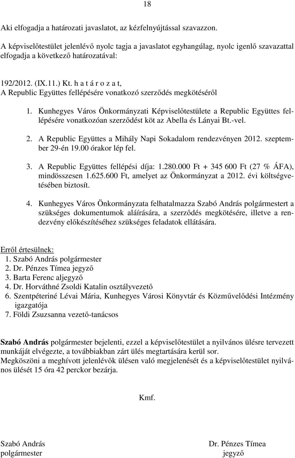 A Republic Együttes a Mihály Napi Sokadalom rendezvényen 2012. szeptember 29-én 19.00 órakor lép fel. 3. A Republic Együttes fellépési díja: 1.280.000 Ft + 345 600 Ft (27 % ÁFA), mindösszesen 1.625.