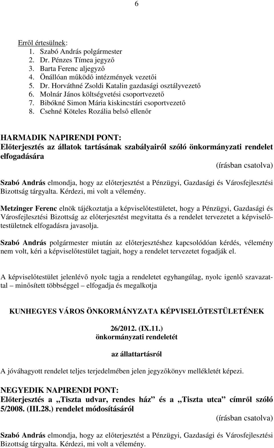 Csehné Köteles Rozália belső ellenőr HARMADIK NAPIRENDI PONT: Előterjesztés az állatok tartásának szabályairól szóló önkormányzati rendelet elfogadására Szabó András elmondja, hogy az előterjesztést