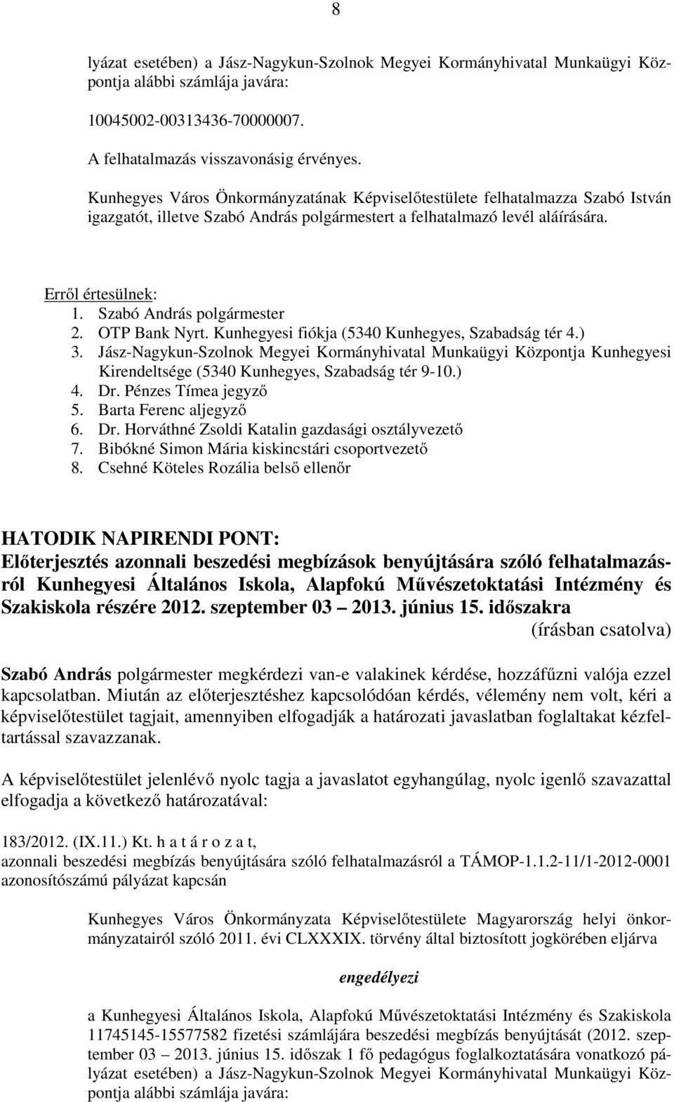 Kunhegyesi fiókja (5340 Kunhegyes, Szabadság tér 4.) 3. Jász-Nagykun-Szolnok Megyei Kormányhivatal Munkaügyi Központja Kunhegyesi Kirendeltsége (5340 Kunhegyes, Szabadság tér 9-10.) 4. Dr.