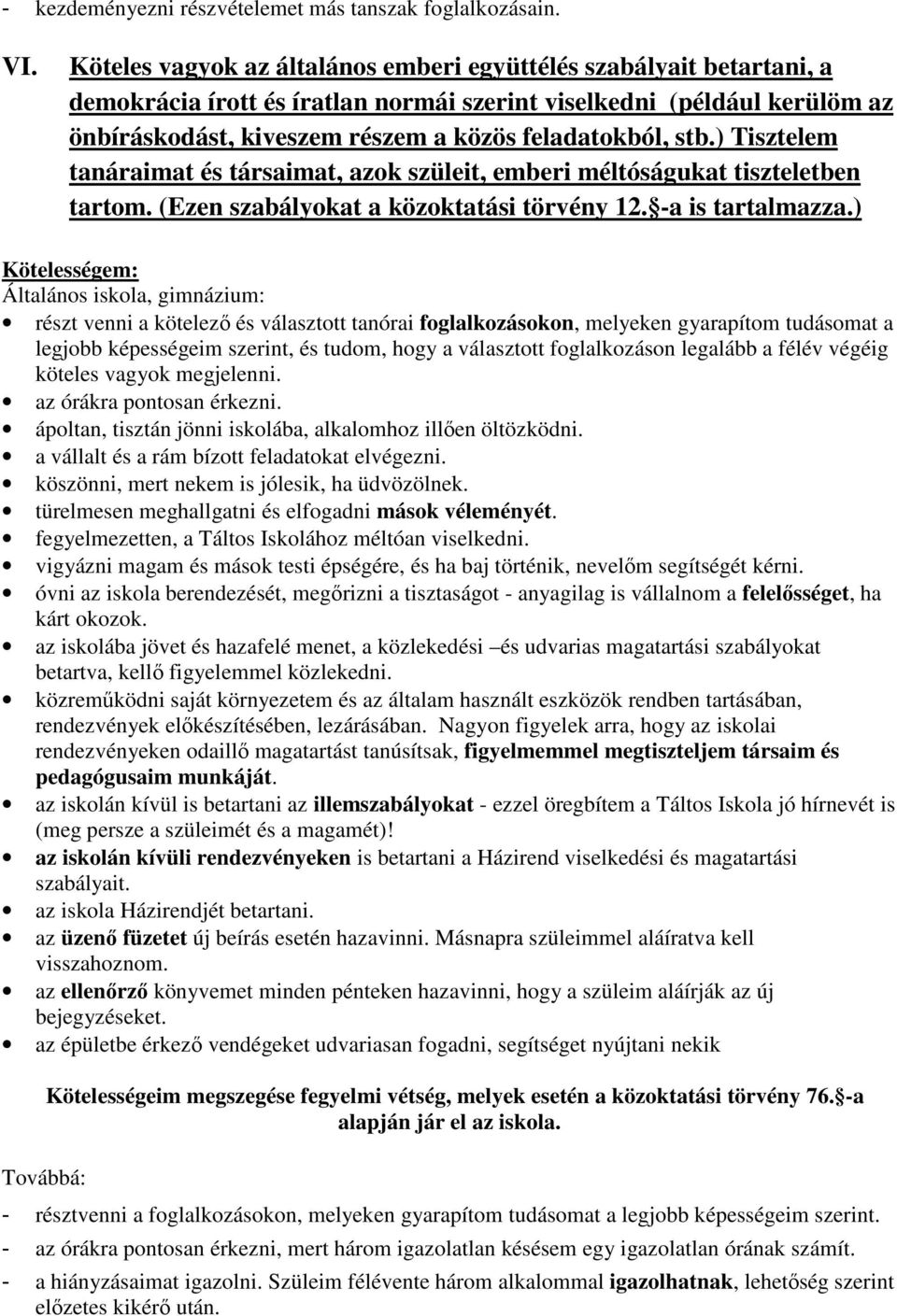 stb.) Tisztelem tanáraimat és társaimat, azok szüleit, emberi méltóságukat tiszteletben tartom. (Ezen szabályokat a közoktatási törvény 12. -a is tartalmazza.