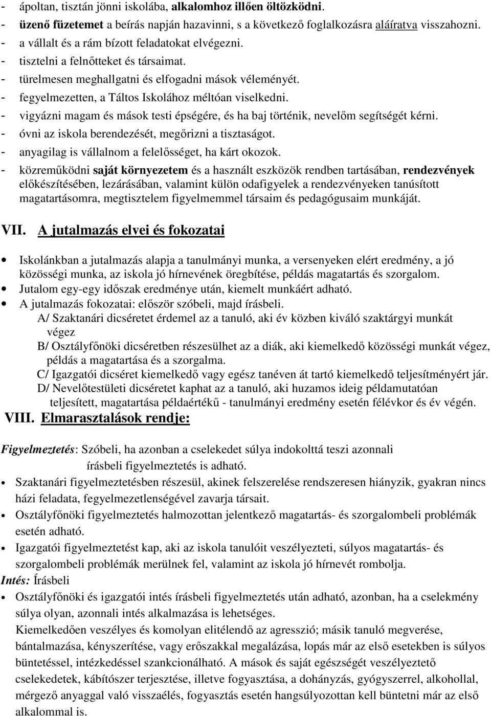 - fegyelmezetten, a Táltos Iskolához méltóan viselkedni. - vigyázni magam és mások testi épségére, és ha baj történik, nevelőm segítségét kérni. - óvni az iskola berendezését, megőrizni a tisztaságot.