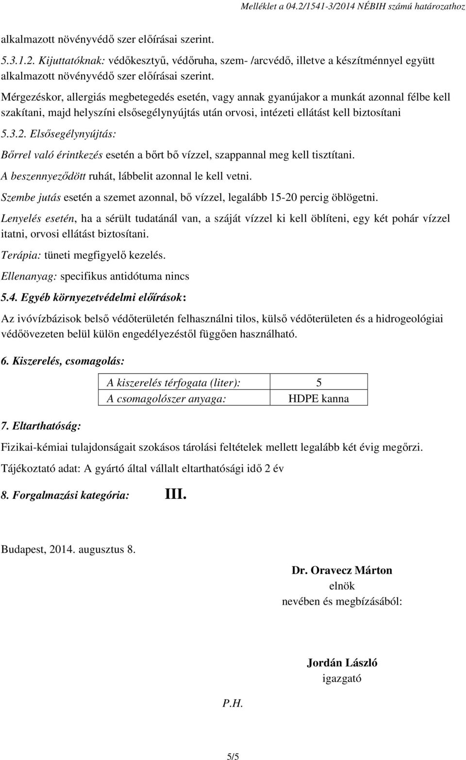 Elsősegélynyújtás: Bőrrel való érintkezés esetén a bőrt bő vízzel, szappannal meg kell tisztítani. A beszennyeződött ruhát, lábbelit azonnal le kell vetni.