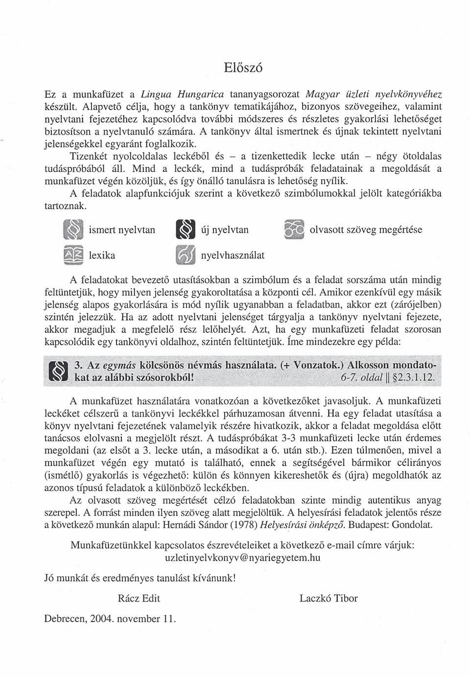 A tankönyv által ismertnek és újnak tekintett nyelvtani jelenségekkel egyaránt foglalkozik. Tizenkét nyolcoldalas leckéből és - a tizenkettedik lecke után - négy ötoldalas tudáspróbából áll.