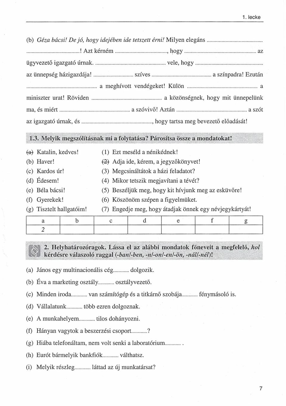 Aztán a szót az igazgató úrnak, és, hogy tartsa meg bevezető előadását! tat Katalin, kedves! (b) Haver! (c) Kardos úr! (d) Édesem! (e) Béla bácsi! (f) Gyerekek! (g) Tisztelt hallgatóim!