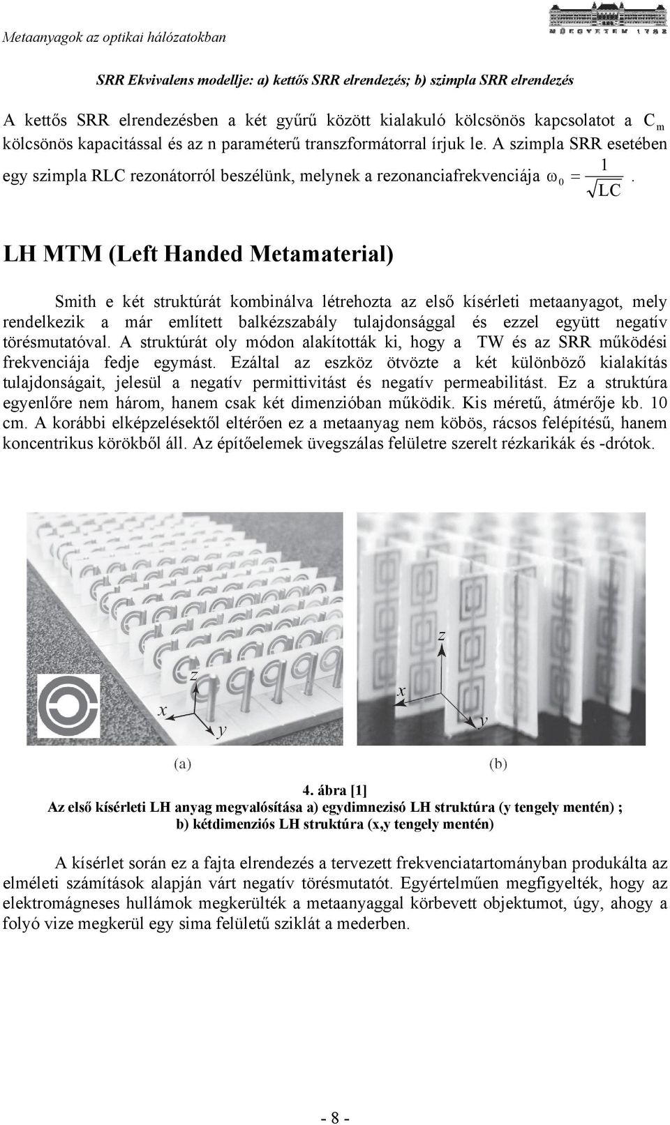 C m LH MTM (Left Handed Metamaterial) Smith e két struktúrát kombinálva létrehozta az első kísérleti metaanyagot, mely rendelkezik a már említett balkézszabály tulajdonsággal és ezzel együtt negatív
