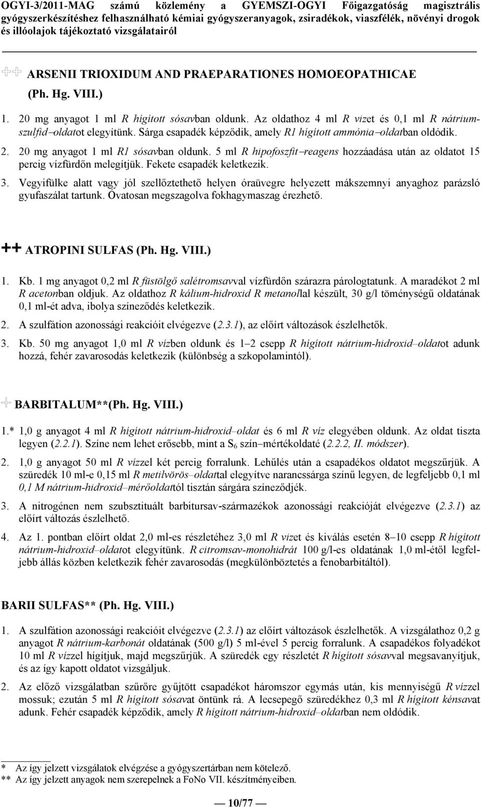 Fekete csapadék keletkezik. 3. Vegyifülke alatt vagy jól szellőztethető helyen óraüvegre helyezett mákszemnyi anyaghoz parázsló gyufaszálat tartunk. Óvatosan megszagolva fokhagymaszag érezhető.