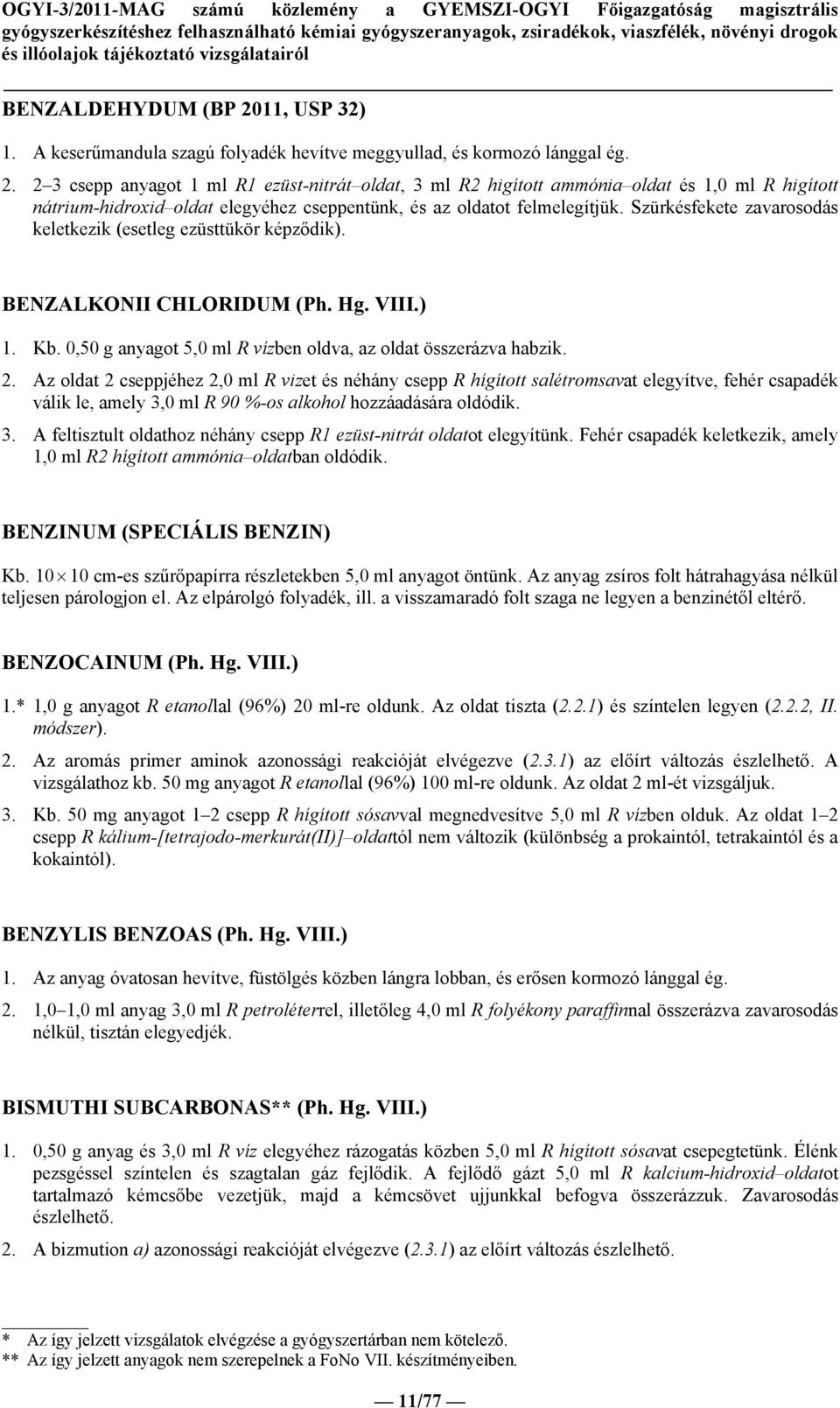 Az oldat 2 cseppjéhez 2,0 ml R vizet és néhány csepp R hígított salétromsavat elegyítve, fehér csapadék válik le, amely 3,0 ml R 90 %-os alkohol hozzáadására oldódik. 3. A feltisztult oldathoz néhány csepp R1 ezüst-nitrát oldatot elegyítünk.