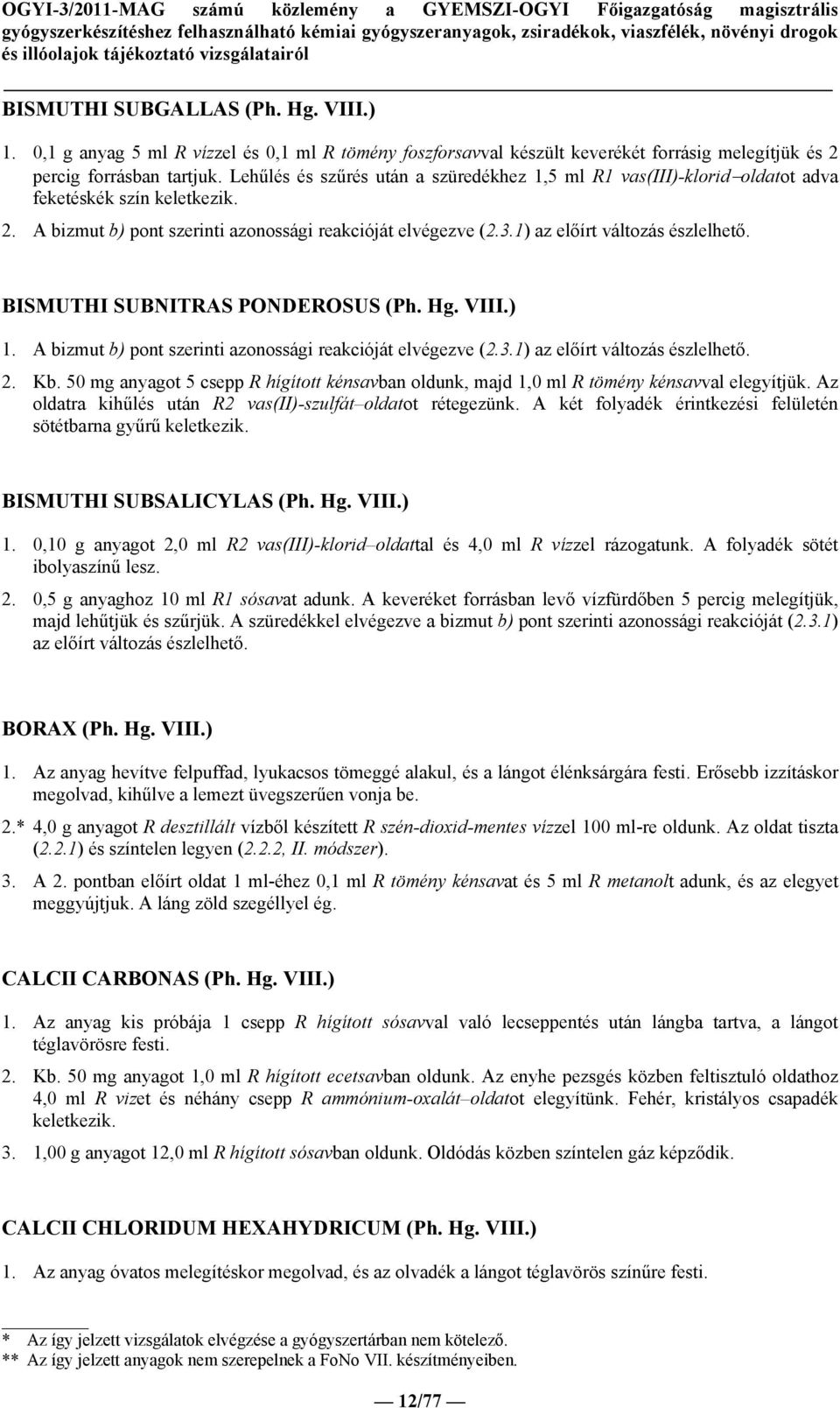 1) az előírt változás észlelhető. BISMUTHI SUBNITRAS PONDEROSUS (Ph. Hg. VIII.) 1. A bizmut b) pont szerinti azonossági reakcióját elvégezve (2.3.1) az előírt változás észlelhető. 2. Kb.