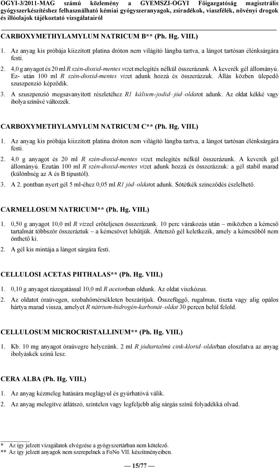 Állás közben ülepedő szuszpenzió képződik. 3. A szuszpenzió megsavanyított részletéhez R1 kálium-jodid jód oldatot adunk. Az oldat kékké vagy ibolya színűvé változzék.