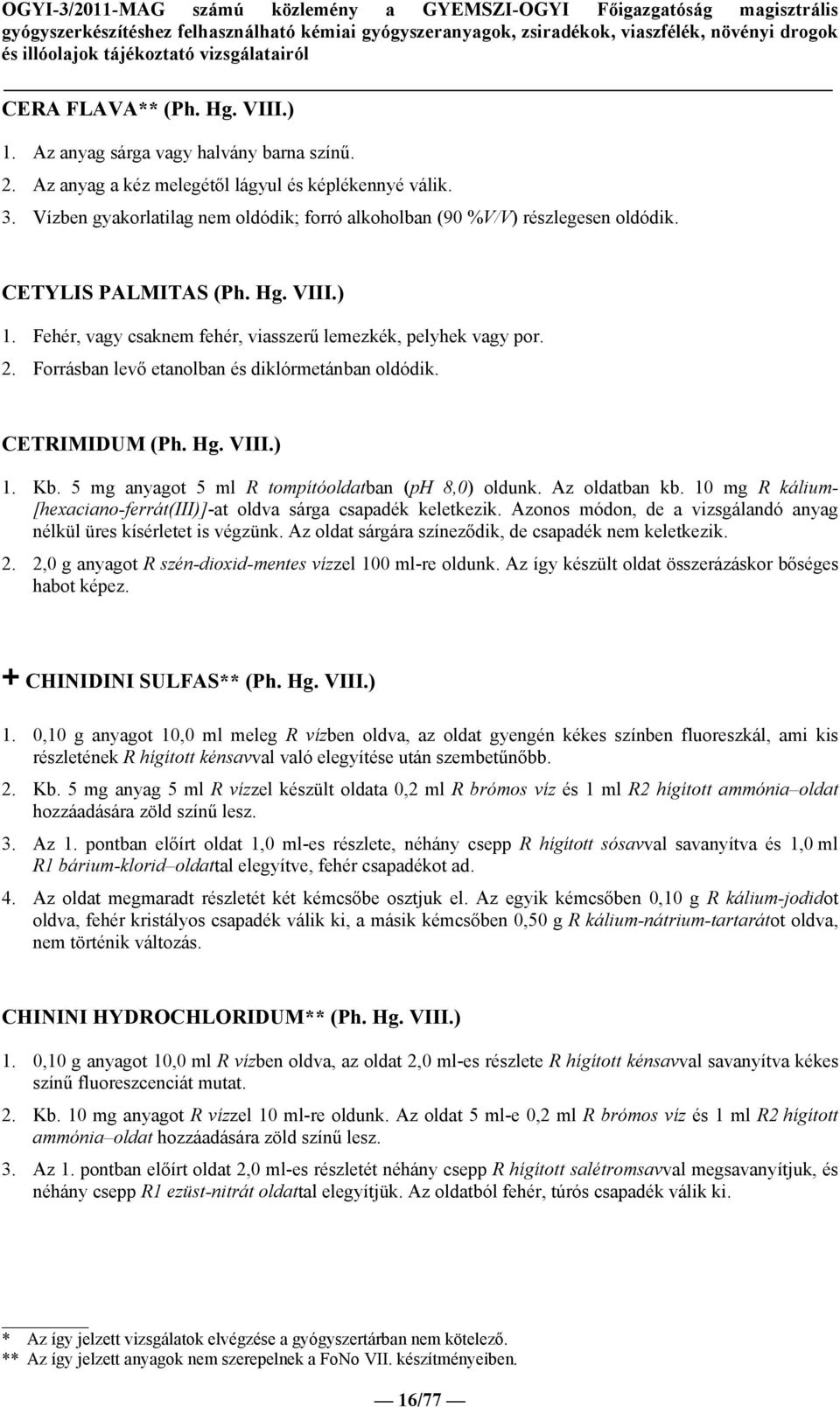 Forrásban levő etanolban és diklórmetánban oldódik. CETRIMIDUM (Ph. Hg. VIII.) 1. Kb. 5 mg anyagot 5 ml R tompítóoldatban (ph 8,0) oldunk. Az oldatban kb.