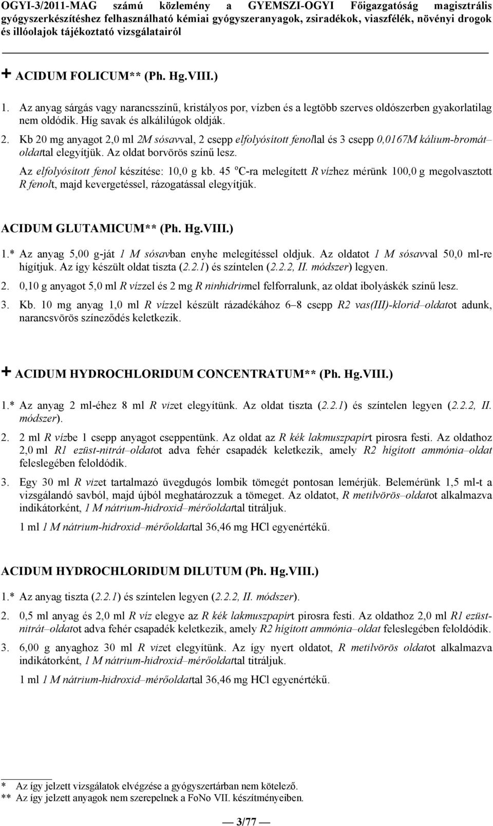 45 o C-ra melegített R vízhez mérünk 100,0 g megolvasztott R fenolt, majd kevergetéssel, rázogatással elegyítjük. ACIDUM GLUTAMICUM** (Ph. Hg.VIII.) 1.