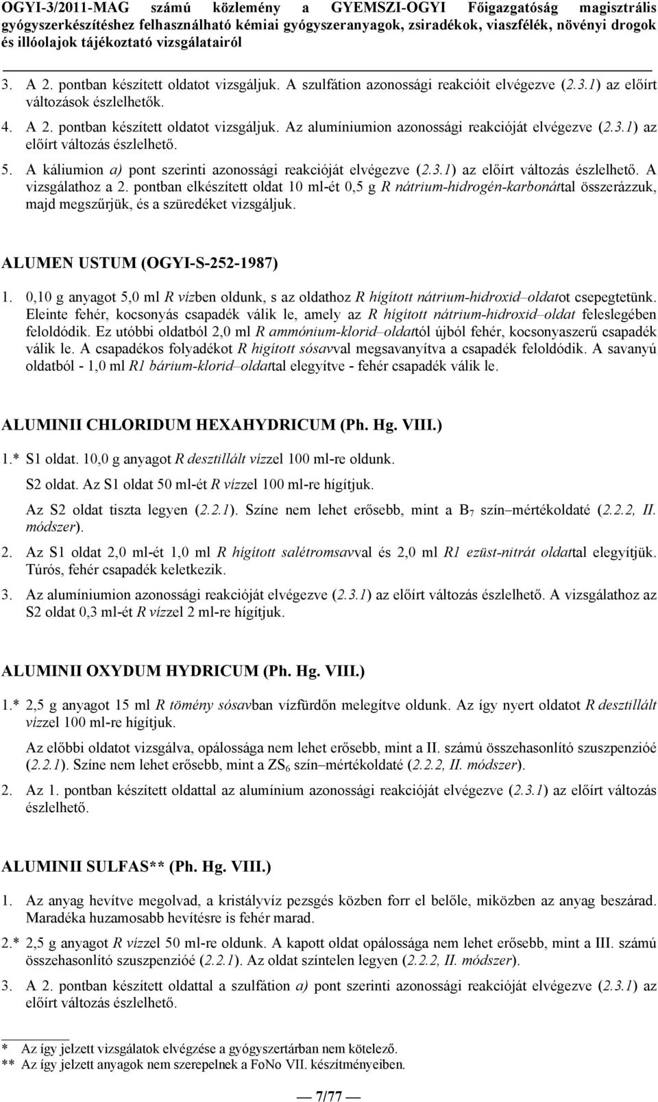 pontban elkészített oldat 10 ml-ét 0,5 g R nátrium-hidrogén-karbonáttal összerázzuk, majd megszűrjük, és a szüredéket vizsgáljuk. ALUMEN USTUM (OGYI-S-252-1987) 1.