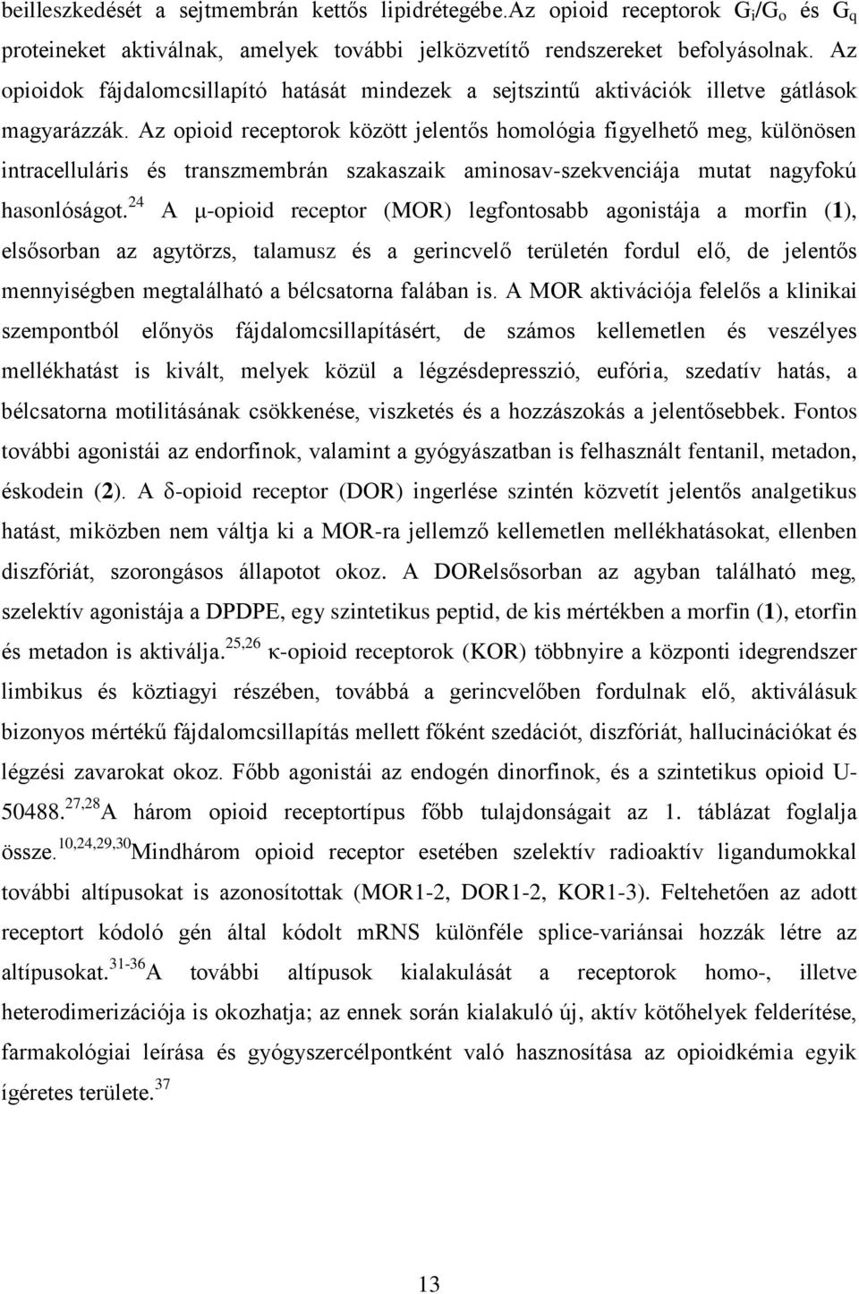 Az opioid receptorok között jelentős homológia figyelhető meg, különösen intracelluláris és transzmembrán szakaszaik aminosav-szekvenciája mutat nagyfokú hasonlóságot.