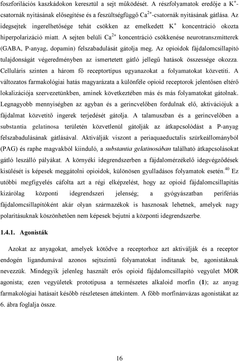 A sejten belüli Ca 2+ koncentráció csökkenése neurotranszmitterek (GABA, P-anyag, dopamin) felszabadulását gátolja meg.