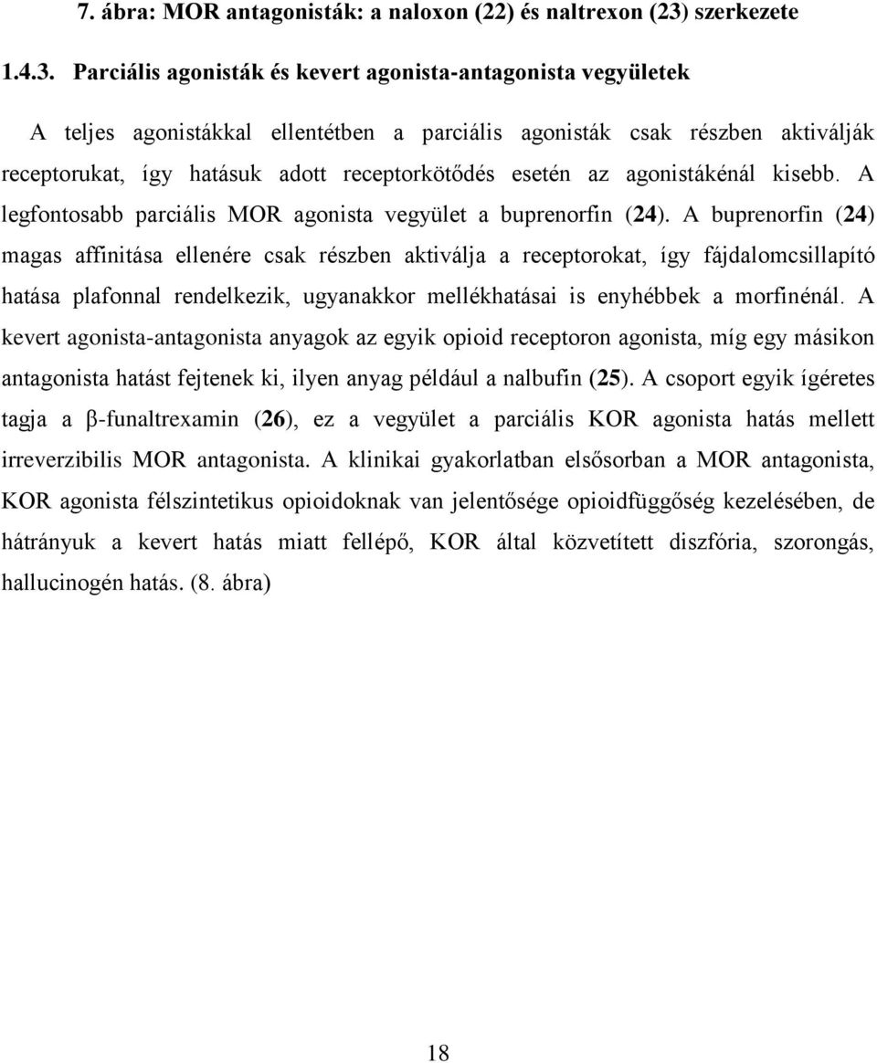 Parciális agonisták és kevert agonista-antagonista vegyületek A teljes agonistákkal ellentétben a parciális agonisták csak részben aktiválják receptorukat, így hatásuk adott receptorkötődés esetén az