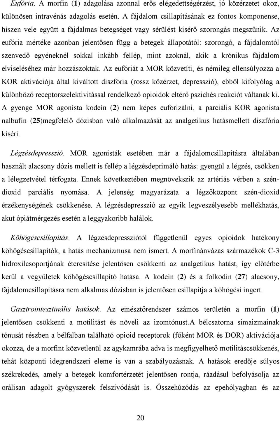 Az eufória mértéke azonban jelentősen függ a betegek állapotától: szorongó, a fájdalomtól szenvedő egyéneknél sokkal inkább fellép, mint azoknál, akik a krónikus fájdalom elviseléséhez már