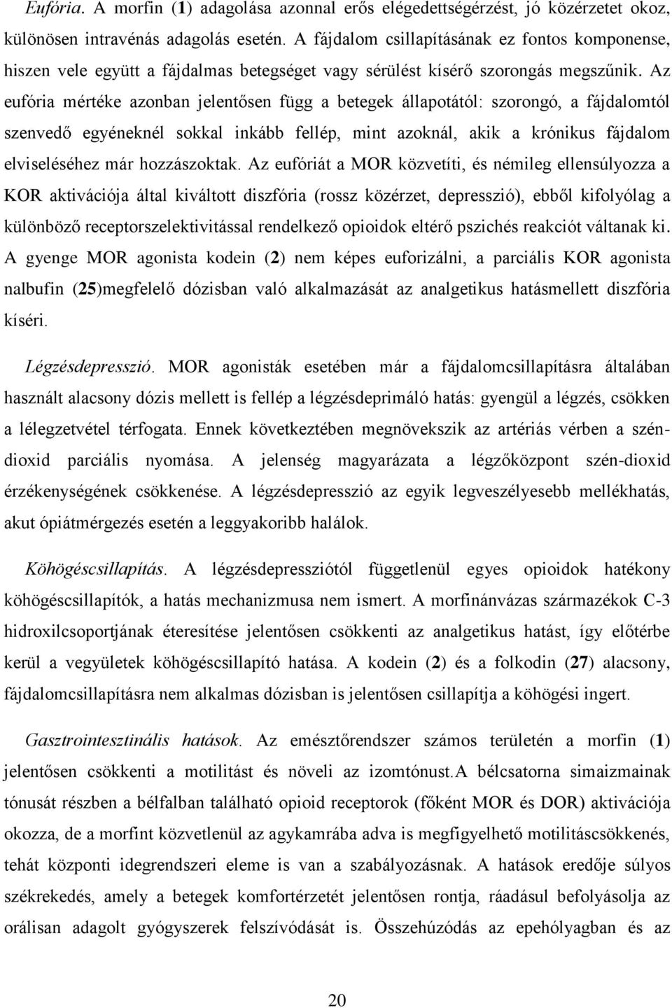 Az eufória mértéke azonban jelentősen függ a betegek állapotától: szorongó, a fájdalomtól szenvedő egyéneknél sokkal inkább fellép, mint azoknál, akik a krónikus fájdalom elviseléséhez már