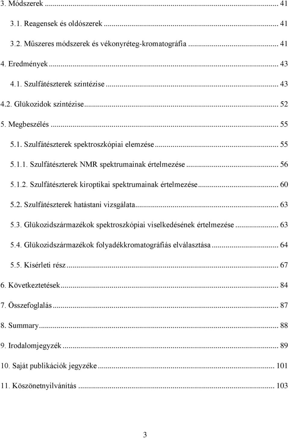 .. 60 5.2. Szulfátészterek hatástani vizsgálata... 63 5.3. Glükozidszármazékok spektroszkópiai viselkedésének értelmezése... 63 5.4. Glükozidszármazékok folyadékkromatográfiás elválasztása... 64 5.