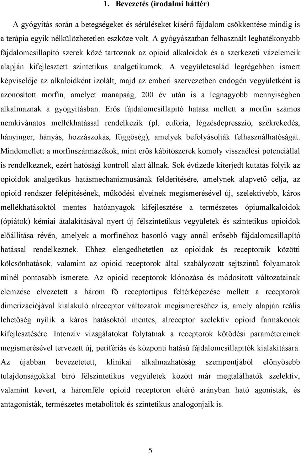 A vegyületcsalád legrégebben ismert képviselője az alkaloidként izolált, majd az emberi szervezetben endogén vegyületként is azonosított morfin, amelyet manapság, 200 év után is a legnagyobb