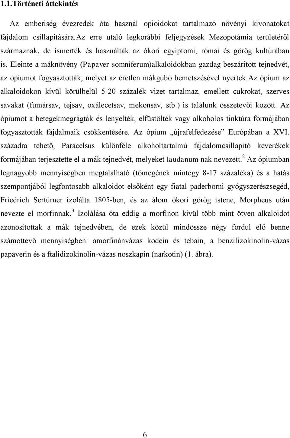 1 Eleinte a máknövény (Papaver somniferum)alkaloidokban gazdag beszárított tejnedvét, az ópiumot fogyasztották, melyet az éretlen mákgubó bemetszésével nyertek.