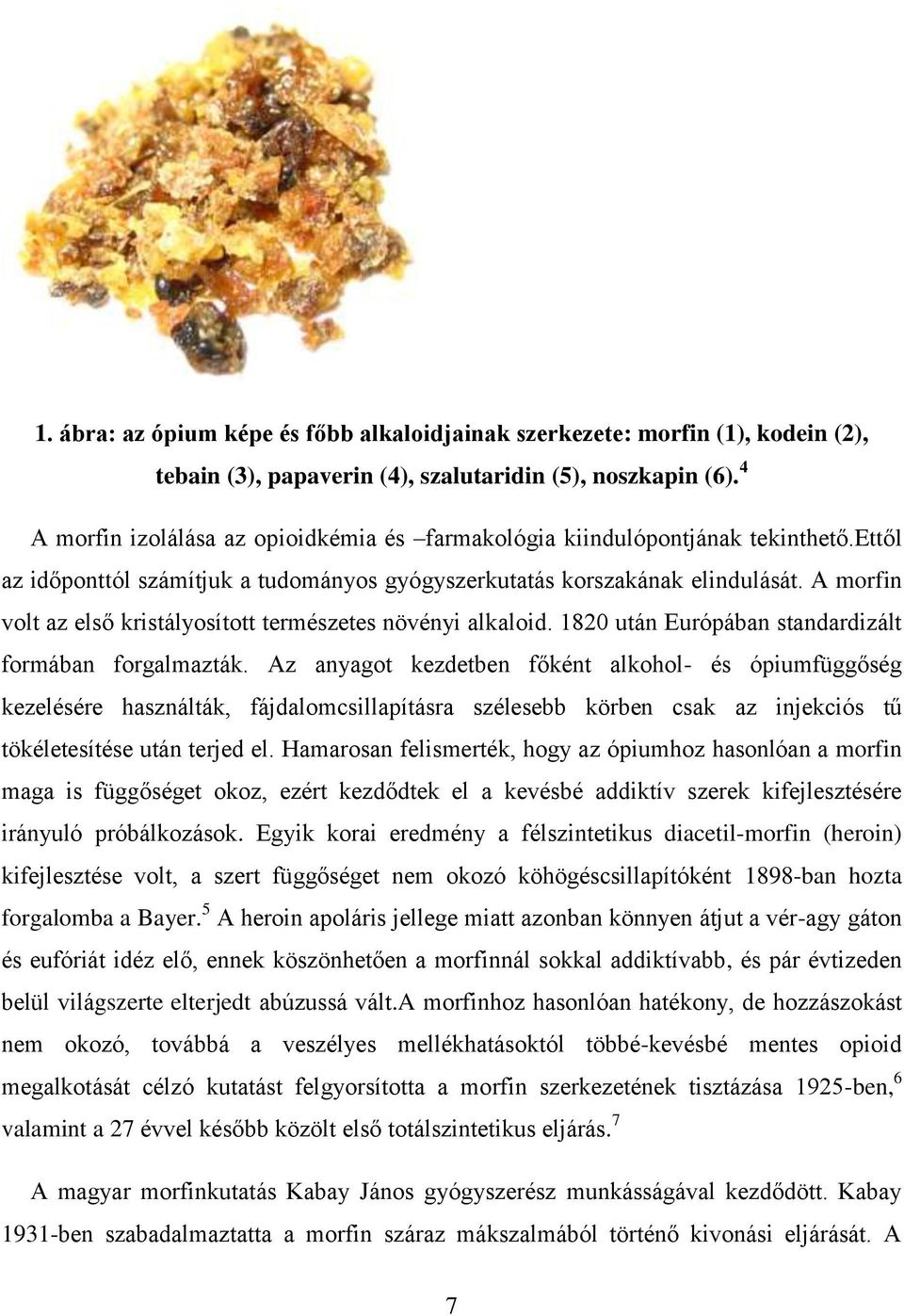 A morfin volt az első kristályosított természetes növényi alkaloid. 1820 után Európában standardizált formában forgalmazták.