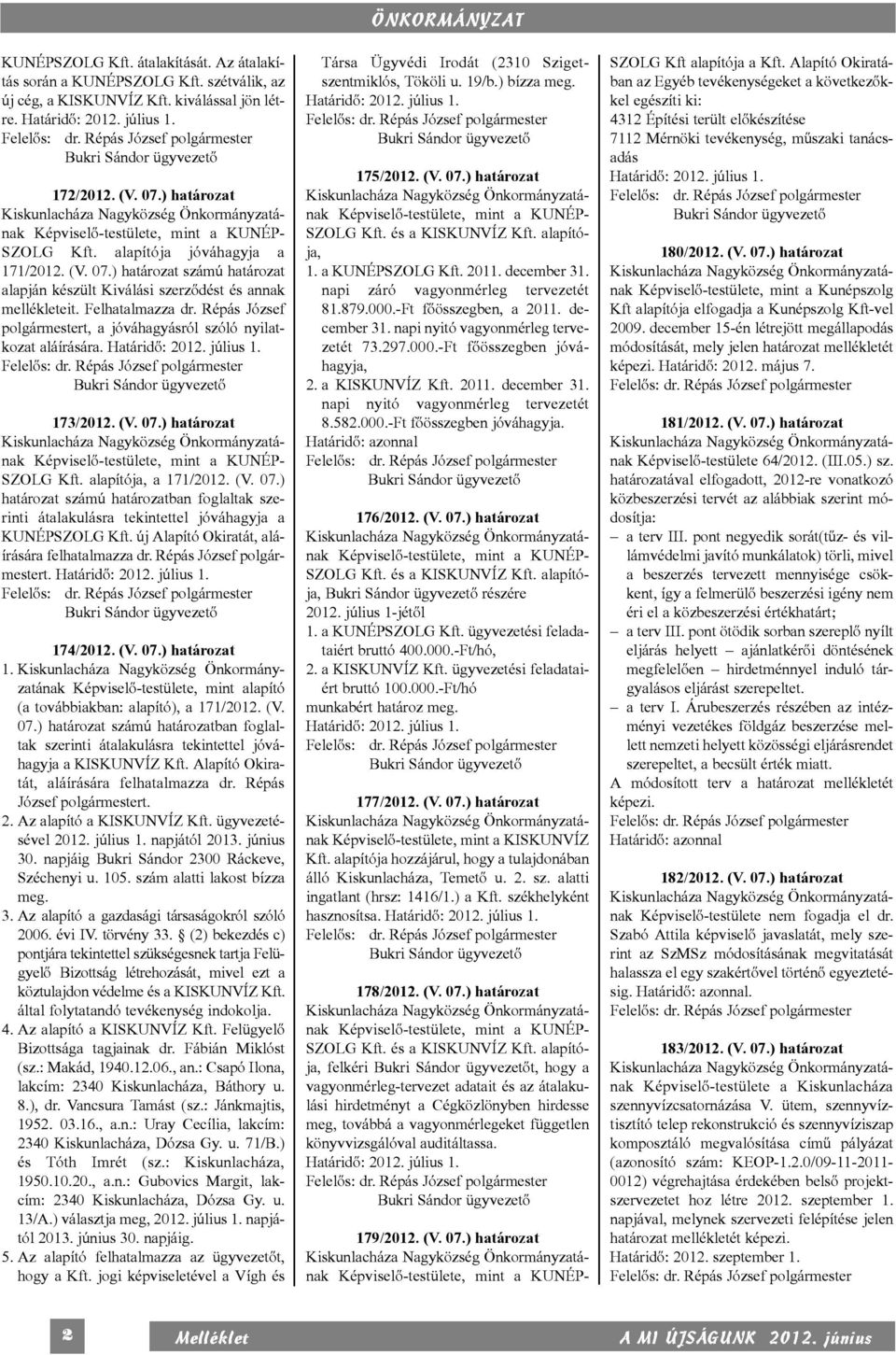 Felhatalmazza dr. Répás József polgármestert, a jóváhagyásról szóló nyilatkozat aláírására. Határidő: 2012. július 1. Bukri Sándor ügyvezető 173/2012. (V. 07.