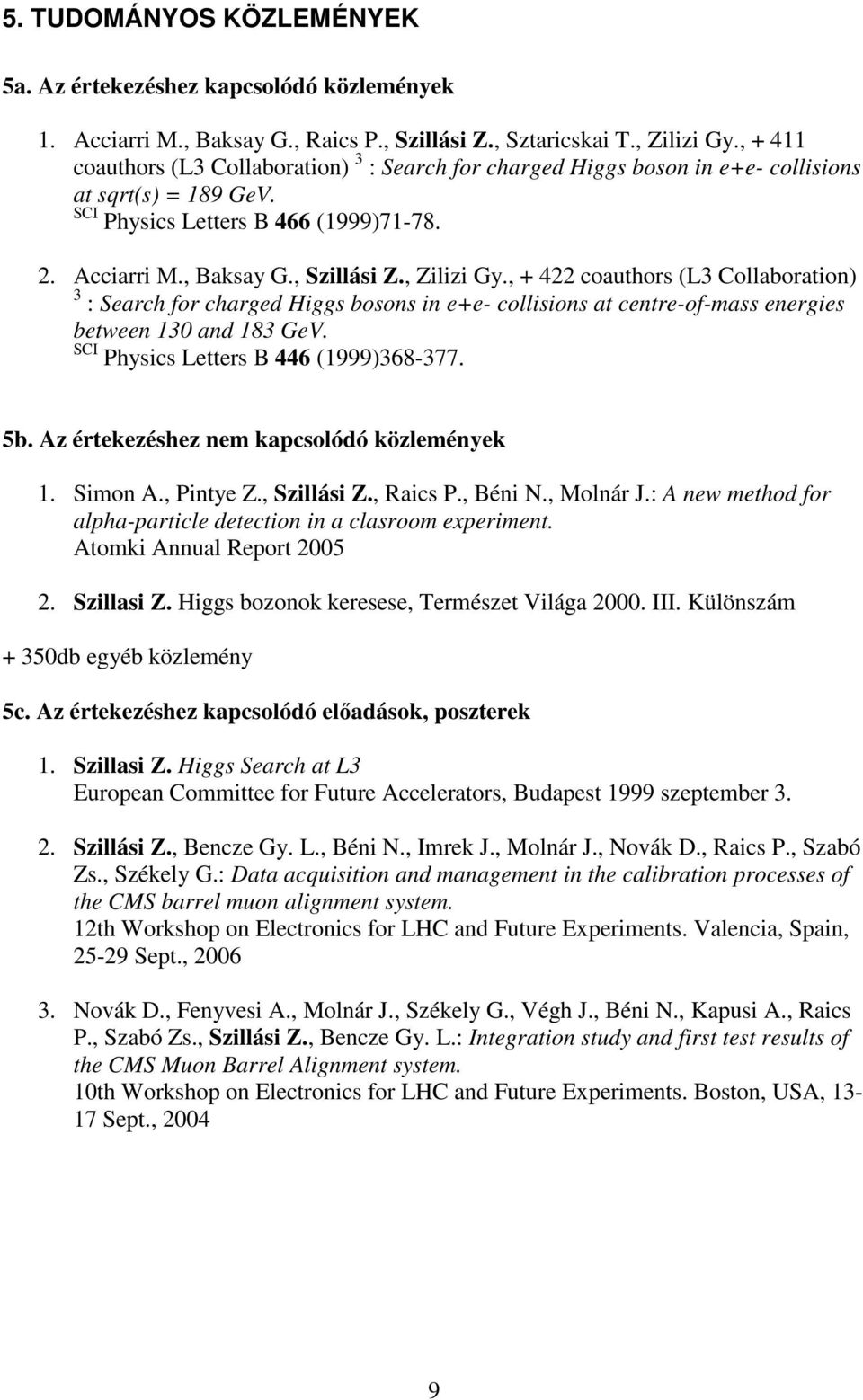 , Zilizi Gy., + 422 coauthors (L3 Collaboration) 3 : Search for charged Higgs bosons in e+e- collisions at centre-of-mass energies between 130 and 183 GeV. SCI Physics Letters B 446 (1999)368-377. 5b.