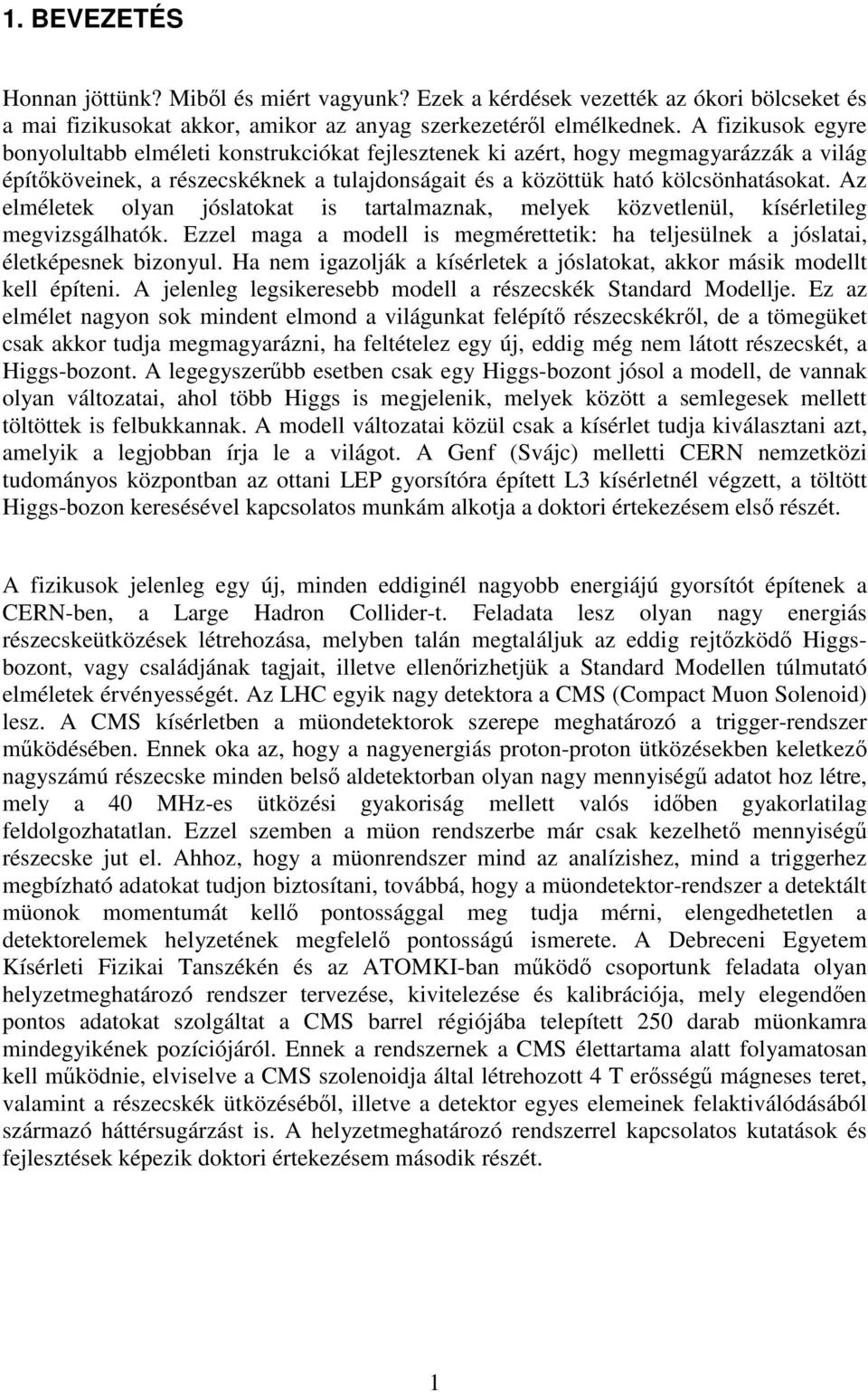 Az elméletek olyan jóslatokat is tartalmaznak, melyek közvetlenül, kísérletileg megvizsgálhatók. Ezzel maga a modell is megmérettetik: ha teljesülnek a jóslatai, életképesnek bizonyul.