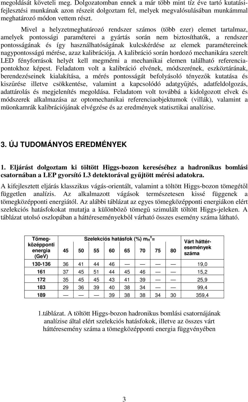 kulcskérdése az elemek paramétereinek nagypontosságú mérése, azaz kalibrációja.