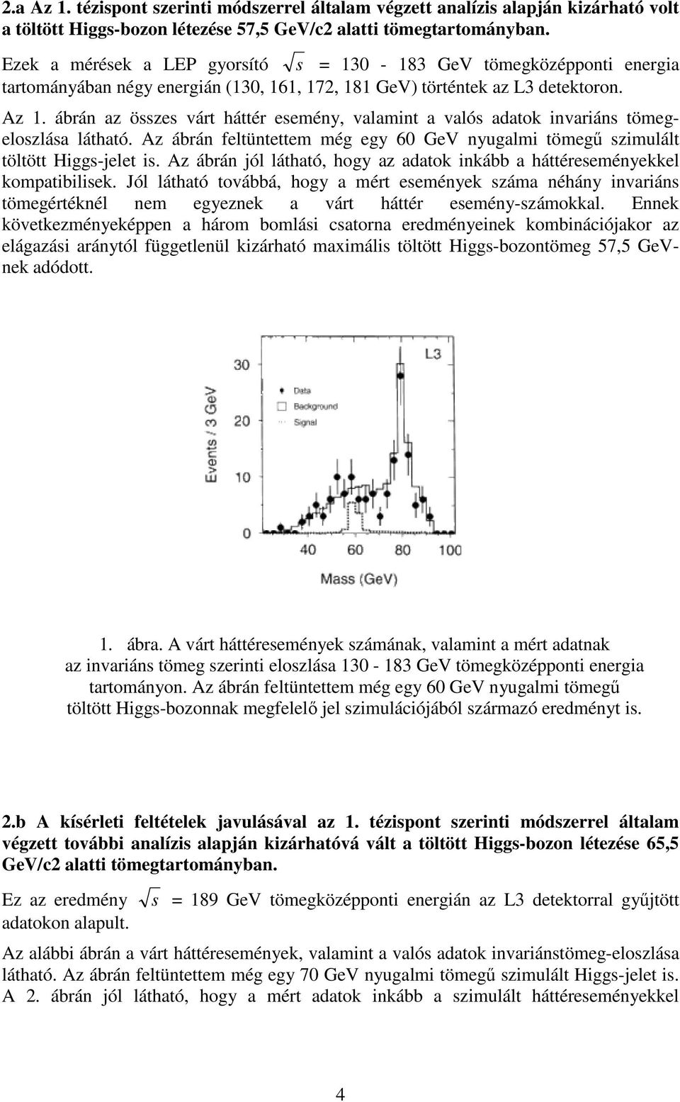 ábrán az összes várt háttér esemény, valamint a valós adatok invariáns tömegeloszlása látható. Az ábrán feltüntettem még egy 60 GeV nyugalmi tömegű szimulált töltött Higgs-jelet is.