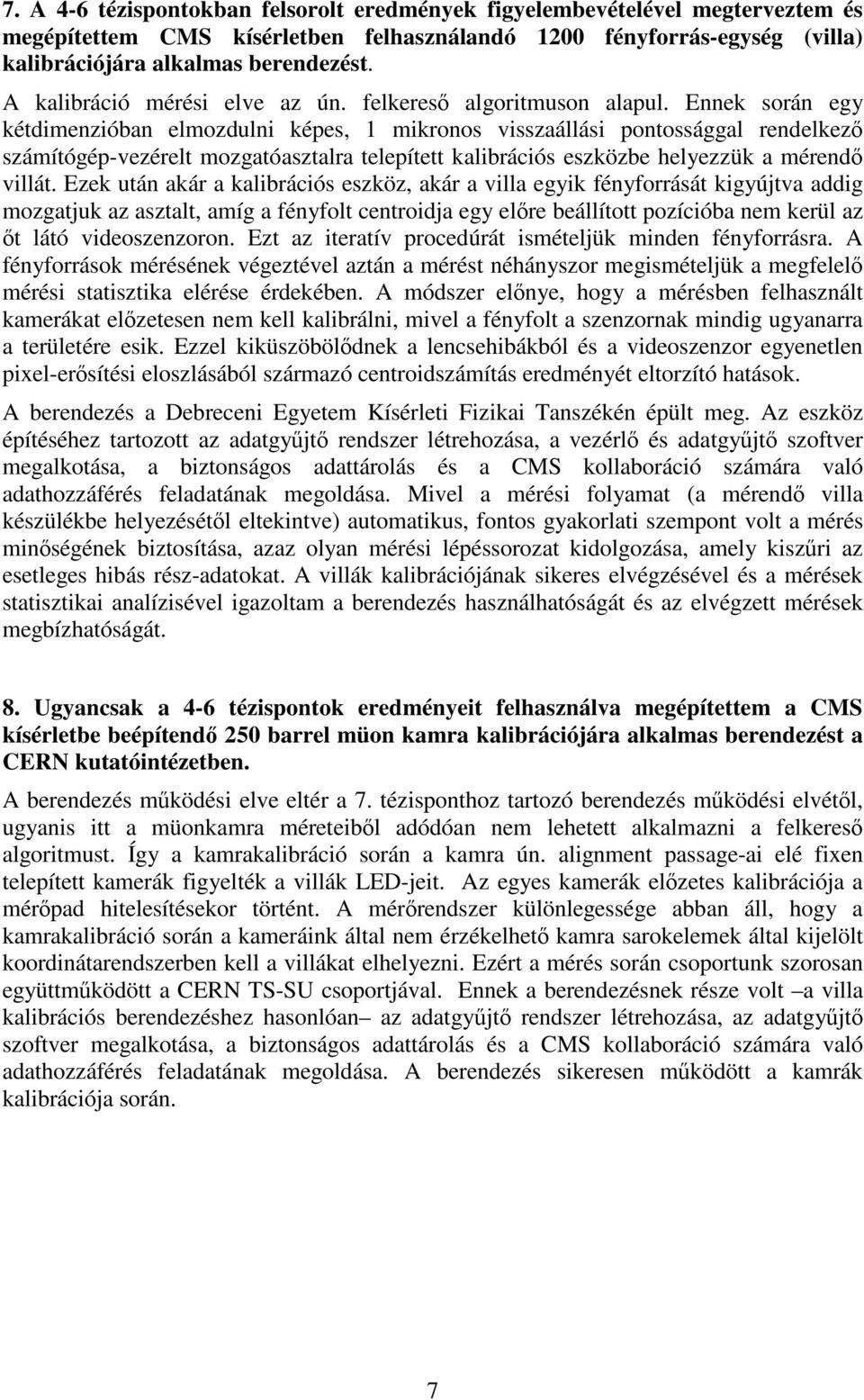 Ennek során egy kétdimenzióban elmozdulni képes, 1 mikronos visszaállási pontossággal rendelkező számítógép-vezérelt mozgatóasztalra telepített kalibrációs eszközbe helyezzük a mérendő villát.