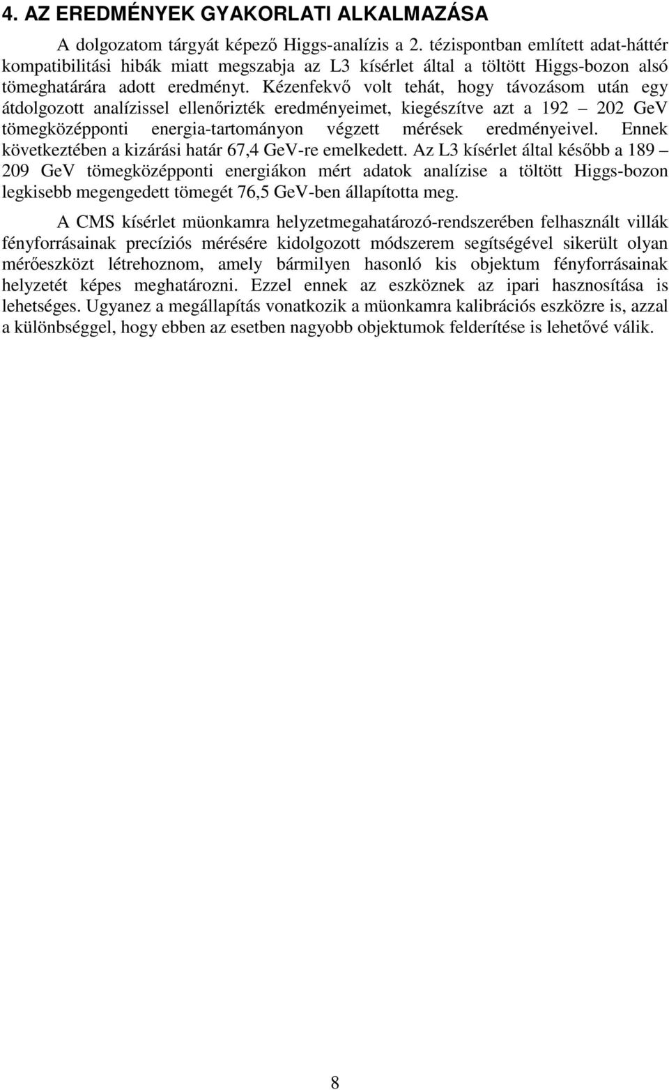 Kézenfekvő volt tehát, hogy távozásom után egy átdolgozott analízissel ellenőrizték eredményeimet, kiegészítve azt a 192 202 GeV tömegközépponti energia-tartományon végzett mérések eredményeivel.
